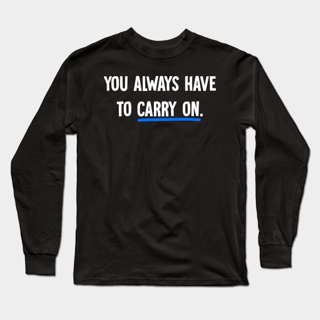 You always have to carry on Long Sleeve T-Shirt by Horisondesignz